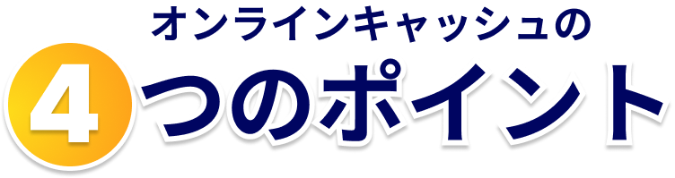 オンラインキャッシュの4つのポイント