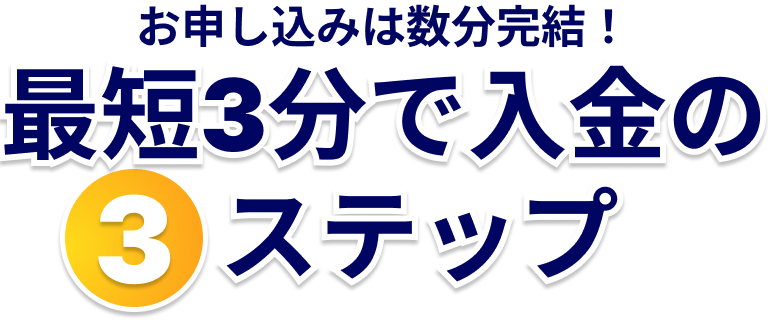 お申し込みは数分完結！最速5分で入金の3ステップ