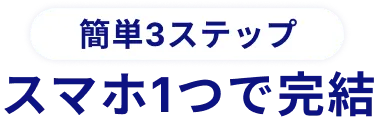 簡単3ステップスマホ1つで完結